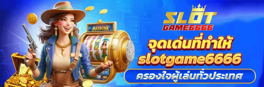 จุดเด่นที่ทำให้ slotgame6666 ครองใจผู้เล่นทั่วประเทศ